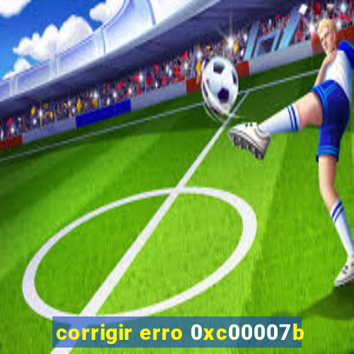 corrigir erro 0xc00007b